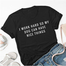 Load image into Gallery viewer, I Work Hard So My Dog Can Have Nice Things Women&#39;s T-shirt