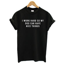 Load image into Gallery viewer, I Work Hard So My Dog Can Have Nice Things Women&#39;s T-shirt