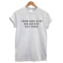 Load image into Gallery viewer, I Work Hard So My Dog Can Have Nice Things Women&#39;s T-shirt