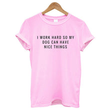 Load image into Gallery viewer, I Work Hard So My Dog Can Have Nice Things Women&#39;s T-shirt