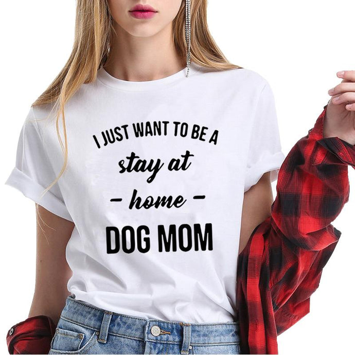 I Just Want To Be a Stay At Home Dog Mom T-shirt